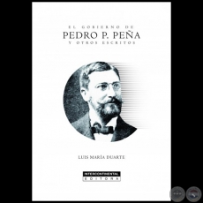 EL GOBIERNO DE PEDRO P. PEÑA Y OTROS ESCRITOS - Autor: LUIS MARÍA DUARTE - Año 2019